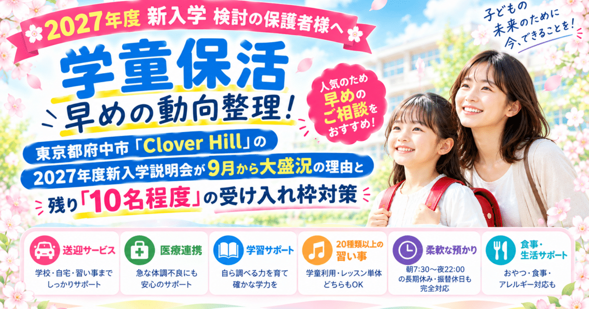【公式】教育複合施設CloverHill府中 | 総合教育型民間学童保育・認可外保育・多彩な習い事 | 2027年度・学童保活】早めの動向整理！東京都府中市「Clover Hill」の2027年度新入学説明会が9月から大盛況の理由と残り「10名程度」の受け入れ枠対策